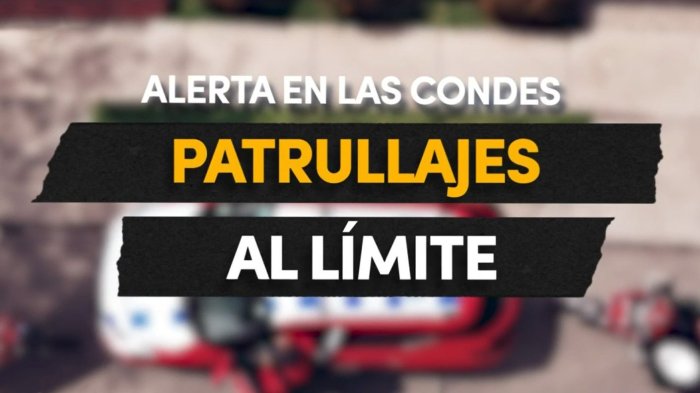 Patrullaje extremo en las Condes: Alerta por persecuciones y asaltos