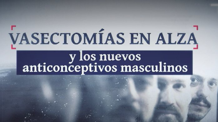 Vasectomías en alza y los nuevos anticonceptivos masculinos