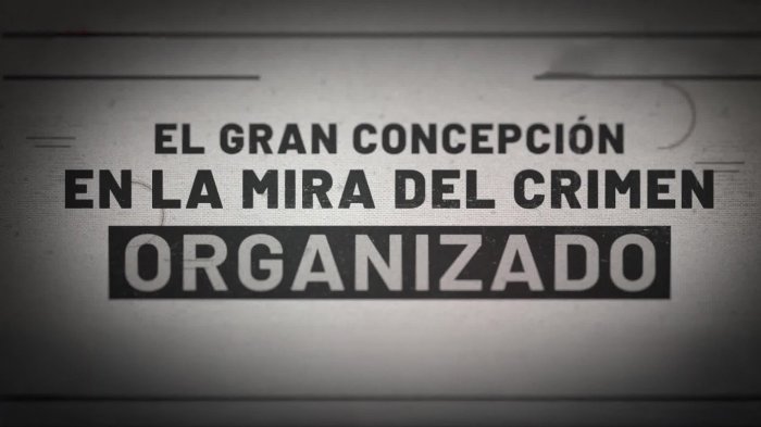 Desenfrenos, homicidios y ajustes de cuentas: El Gran Concepción en la mira del crimen organizado